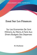 Essai Sur Les Finances: Sur Les Economies De Cent Millions, Au Moins, A Faire Aux Divers Budgets Des Depenses (1831)