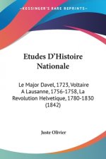 Etudes D'Histoire Nationale: Le Major Davel, 1723, Voltaire A Lausanne, 1756-1758, La Revolution Helvetique, 1780-1830 (1842)