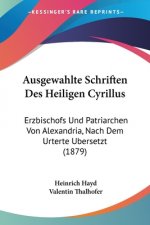 Ausgewahlte Schriften Des Heiligen Cyrillus: Erzbischofs Und Patriarchen Von Alexandria, Nach Dem Urterte Ubersetzt (1879)