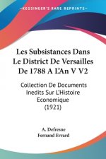Les Subsistances Dans Le District De Versailles De 1788 A L'An V V2: Collection De Documents Inedits Sur L'Histoire Economique (1921)