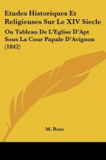 Etudes Historiques Et Religieuses Sur Le XIV Siecle: Ou Tableau De L'Eglise D'Apt Sous La Cour Papale D'Avignon (1842)