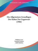 Die Allgemeinen Grundlagen Der Kultur Der Gegenwart (1906)