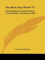 Das Buch Vom Pferde V2: Ein Handbuch Fur Jeden Besitzer Und Liebhaber Von Pferden (1895)
