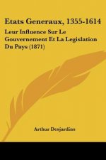 Etats Generaux, 1355-1614: Leur Influence Sur Le Gouvernement Et La Legislation Du Pays (1871)