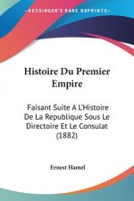 Histoire Du Premier Empire: Faisant Suite A L'Histoire De La Republique Sous Le Directoire Et Le Consulat (1882)