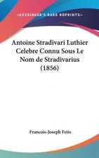 Antoine Stradivari Luthier Celebre Connu Sous Le Nom de Stradivarius (1856)
