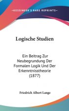 Logische Studien: Ein Beitrag Zur Neubegrundung Der Formalen Logik Und Der Erkenntnisstheorie (1877)