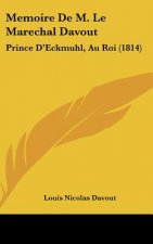 Memoire de M. Le Marechal Davout: Prince D'Eckmuhl, Au Roi (1814)