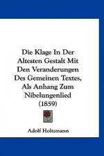 Die Klage in Der Altesten Gestalt Mit Den Veranderungen Des Gemeinen Textes, ALS Anhang Zum Nibelungenlied (1859)