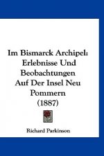 Im Bismarck Archipel: Erlebnisse Und Beobachtungen Auf Der Insel Neu Pommern (1887)