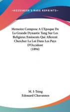 Memoire Compose A L'Epoque De La Grande Dynastie Tang Sur Les Religieux Eminents Qui Allerent Chercher La Loi Dans Les Pays D'Occident (1894)