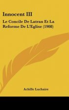 Innocent III: Le Concile de Latran Et La Reforme de L'Eglise (1908)