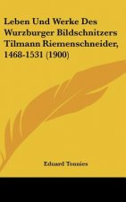 Leben Und Werke Des Wurzburger Bildschnitzers Tilmann Riemenschneider, 1468-1531 (1900)