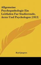 Allgemeine Psychopathologie Ein Leitfaden Fur Studierende, Arzte Und Psychologen (1913)
