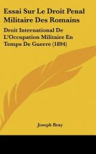 Essai Sur Le Droit Penal Militaire Des Romains: Droit International De L'Occupation Militaire En Temps De Guerre (1894)