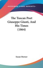 The Tuscan Poet Giuseppe Giusti, And His Times (1864)