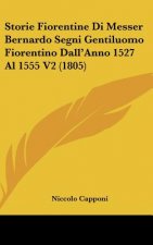 Storie Fiorentine Di Messer Bernardo Segni Gentiluomo Fiorentino Dall'anno 1527 Al 1555 V2 (1805)