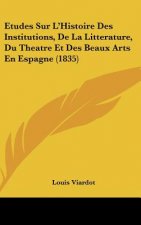 Etudes Sur L'Histoire Des Institutions, De La Litterature, Du Theatre Et Des Beaux Arts En Espagne (1835)