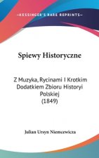 Spiewy Historyczne: Z Muzyka, Rycinami I Krotkim Dodatkiem Zbioru Historyi Polskiej (1849)