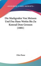 Die Markgrafen Von Meissen Und Das Haus Wettin Bis Zu Konrad Dem Grossen (1881)