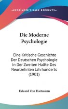Die Moderne Psychologie: Eine Kritische Geschichte Der Deutschen Psychologie In Der Zweiten Halfte Des Neunzehnten Jahrhunderts (1901)