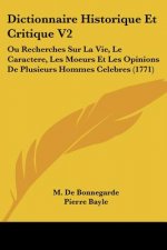 Dictionnaire Historique Et Critique V2: Ou Recherches Sur La Vie, Le Caractere, Les Moeurs Et Les Opinions De Plusieurs Hommes Celebres (1771)