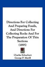 Directions For Collecting And Preparing Fossils, And Directions For Collecting Rocks And For The Preparation Of Thin Sections (1895)