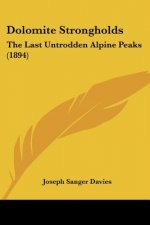 Dolomite Strongholds: The Last Untrodden Alpine Peaks (1894)