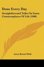 Done Every Day: Straightforward Talks On Some Commonplaces Of Life (1900)