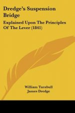 Dredge's Suspension Bridge: Explained Upon The Principles Of The Lever (1841)