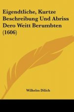 Eigendtliche, Kurtze Beschreibung Und Abriss Dero Weitt Berumbten (1606)