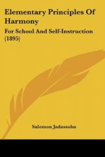 Elementary Principles Of Harmony: For School And Self-Instruction (1895)