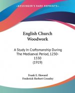 English Church Woodwork: A Study In Craftsmanship During The Mediaeval Period, 1250-1550 (1919)