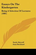 Essays On The Kindergarten: Being A Selection Of Lectures (1881)