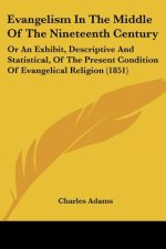 Evangelism In The Middle Of The Nineteenth Century: Or An Exhibit, Descriptive And Statistical, Of The Present Condition Of Evangelical Religion (1851