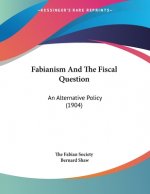 Fabianism And The Fiscal Question: An Alternative Policy (1904)
