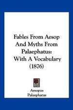 Fables From Aesop And Myths From Palaephatus: With A Vocabulary (1876)