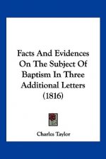 Facts And Evidences On The Subject Of Baptism In Three Additional Letters (1816)