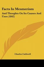 Facts In Mesmerism: And Thoughts On Its Causes And Uses (1842)