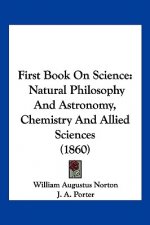 First Book On Science: Natural Philosophy And Astronomy, Chemistry And Allied Sciences (1860)