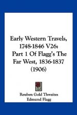 Early Western Travels, 1748-1846 V26: Part 1 Of Flagg's The Far West, 1836-1837 (1906)