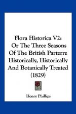 Flora Historica V2: Or The Three Seasons Of The British Parterre Historically, Historically And Botanically Treated (1829)