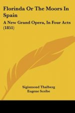 Florinda Or The Moors In Spain: A New Grand Opera, In Four Acts (1851)