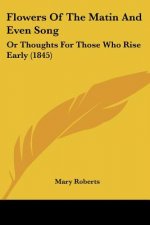 Flowers Of The Matin And Even Song: Or Thoughts For Those Who Rise Early (1845)