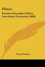 Flutes: Poemes Amorphes Fables, Anecdotes, Curiosites (1898)