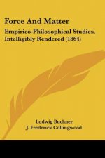 Force And Matter: Empirico-Philosophical Studies, Intelligibly Rendered (1864)