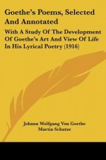 Goethe's Poems, Selected And Annotated: With A Study Of The Development Of Goethe's Art And View Of Life In His Lyrical Poetry (1916)