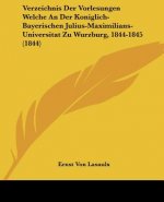 Verzeichnis Der Vorlesungen Welche An Der Koniglich-Bayerischen Julius-Maximilians-Universitat Zu Wurzburg, 1844-1845 (1844)