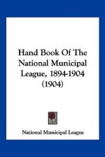 Hand Book Of The National Municipal League, 1894-1904 (1904)