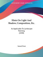 Hints On Light And Shadow, Composition, Etc.: As Applicable To Landscape Painting (1848)